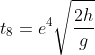 t_{8}=e^{4}\sqrt{\frac{2h}{g}}